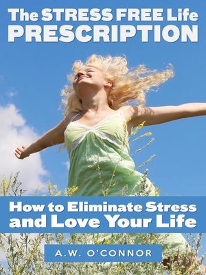 cover image of The Stress Free Life Prescription--How to Eliminate Stress and Love Your Life